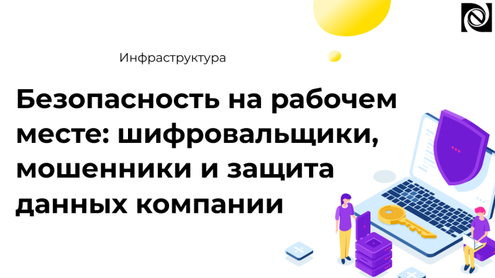 Безопасность на рабочем месте: шифровальщики, мошенники и защита данных компании компании Неосистемы Северо-Запад