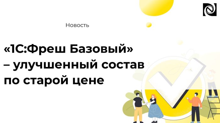 «1С:Фреш Базовый» – улучшенный состав по старой цене компании Неосистемы Северо-Запад
