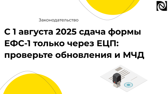 С 1 августа 2025 сдача формы ЕФС-1 только через ЕЦП: проверьте обновления и МЧД компании Неосистемы Северо-Запад