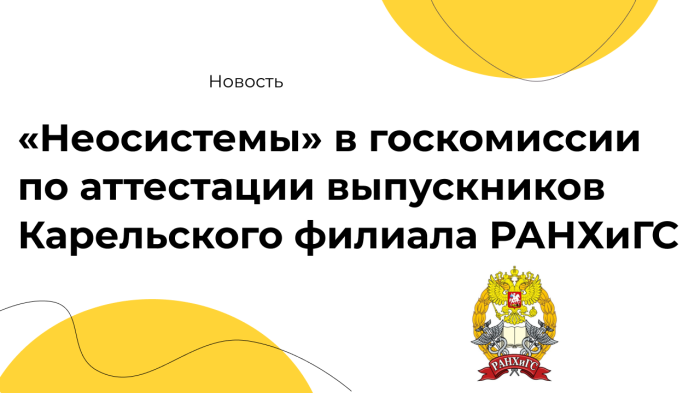 «Неосистемы» - участник государственной комиссии при проведении итоговой аттестации выпускников Карельского филиала РАНХиГС компании Неосистемы Северо-Запад