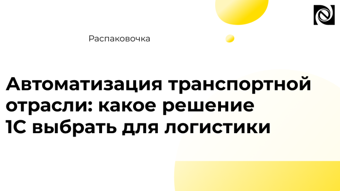 Автоматизация транспортной отрасли: какое решение 1С выбрать для логистики