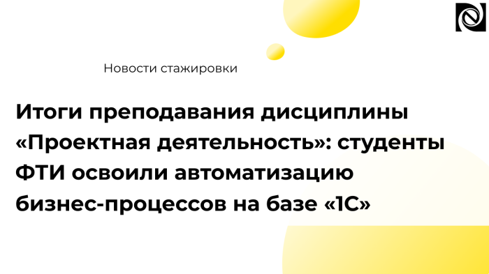 Итоги преподавания дисциплины «Проектная деятельность»: студенты ФТИ освоили автоматизацию бизнес-процессов на базе «1С» компании Неосистемы Северо-Запад