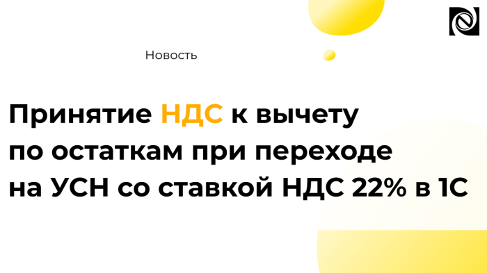 Принятие НДС к вычету по остаткам при переходе на УСН со ставкой НДС 22% в 1С