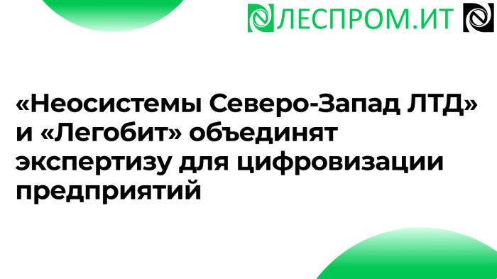 «Неосистемы Северо-Запад ЛТД» и «Легобит» объединят экспертизу для цифровизации предприятий компании Неосистемы Северо-Запад