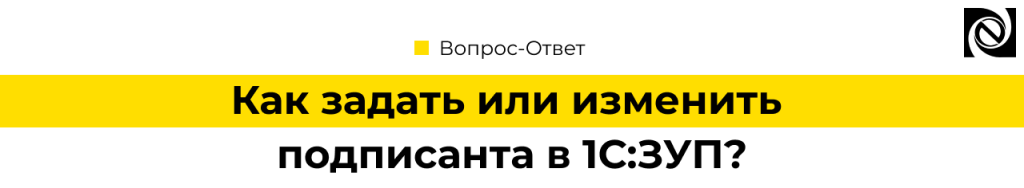 Как задать или изменить подписанта в 1С ЗУП для корректной отчетности.png