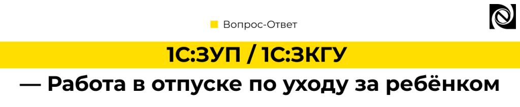 Работа в отпуске по уходу за ребёнком в 1С ЗУП и 1С ЗКГУ — как оформить и начислить пособие.png