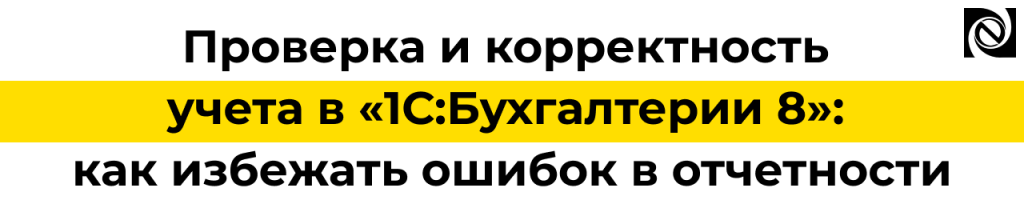 Проверка учета в 1С Бухгалтерии 8 перед отчетностью как избежать ошибок.png Проверка учета в 1С Бухгалтерии 8 перед отчетностью как избежать ошибок.png