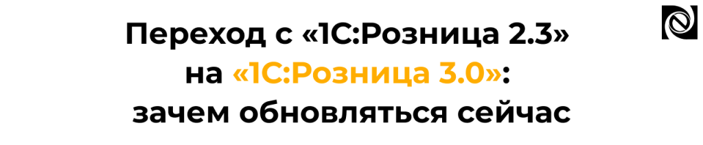 Переход с 1С Розница 2.3 на 3.0 что важно знать.png