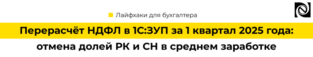Перерасчёт НДФЛ в 1С Зарплата за 1 квартал 2025 года отмена долей РК и СН в среднем заработке.png